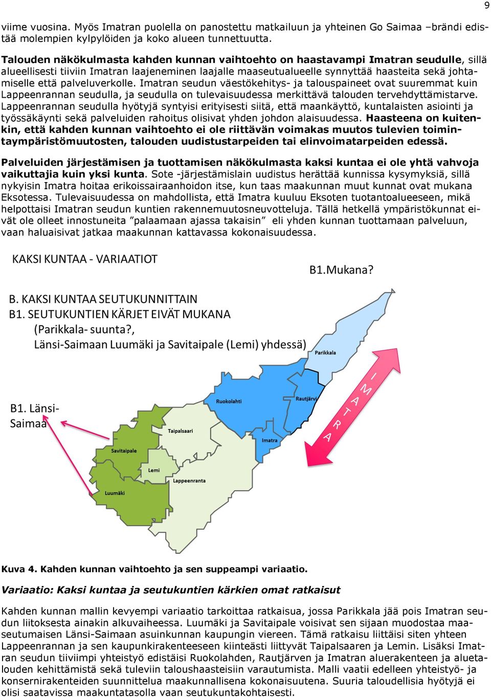 palveluverkolle. Imatran seudun väestökehitys- ja talouspaineet ovat suuremmat kuin Lappeenrannan seudulla, ja seudulla on tulevaisuudessa merkittävä talouden tervehdyttämistarve.