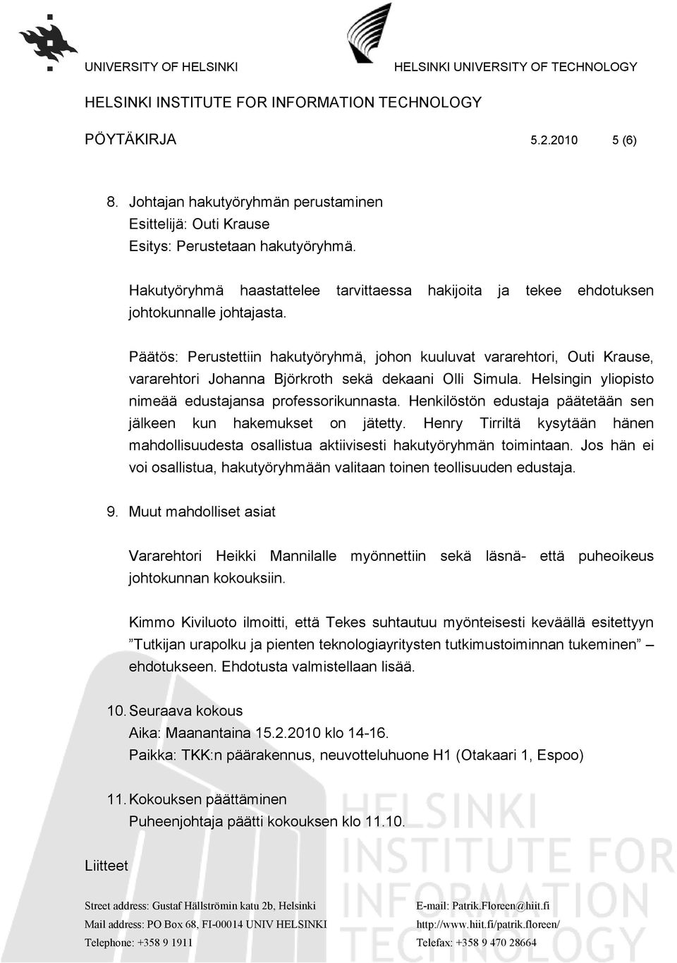 Päätös: Perustettiin hakutyöryhmä, johon kuuluvat vararehtori, Outi Krause, vararehtori Johanna Björkroth sekä dekaani Olli Simula. Helsingin yliopisto nimeää edustajansa professorikunnasta.