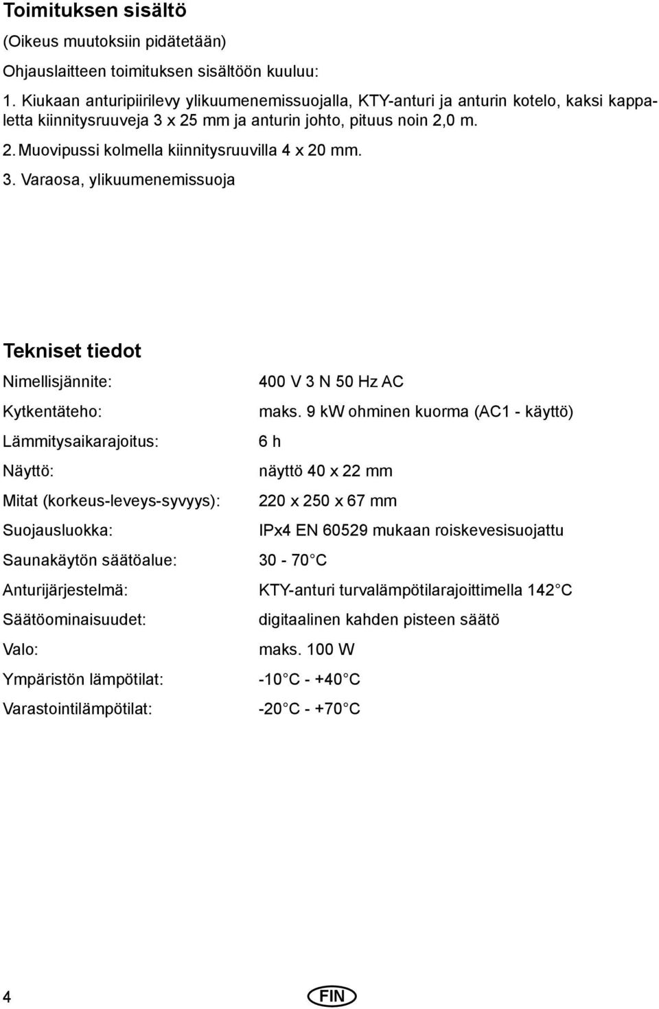 3. Varaosa, ylikuumenemissuoja Tekniset tiedot Nimellisjännite: 400 V 3 N 50 Hz AC Kytkentäteho: maks.