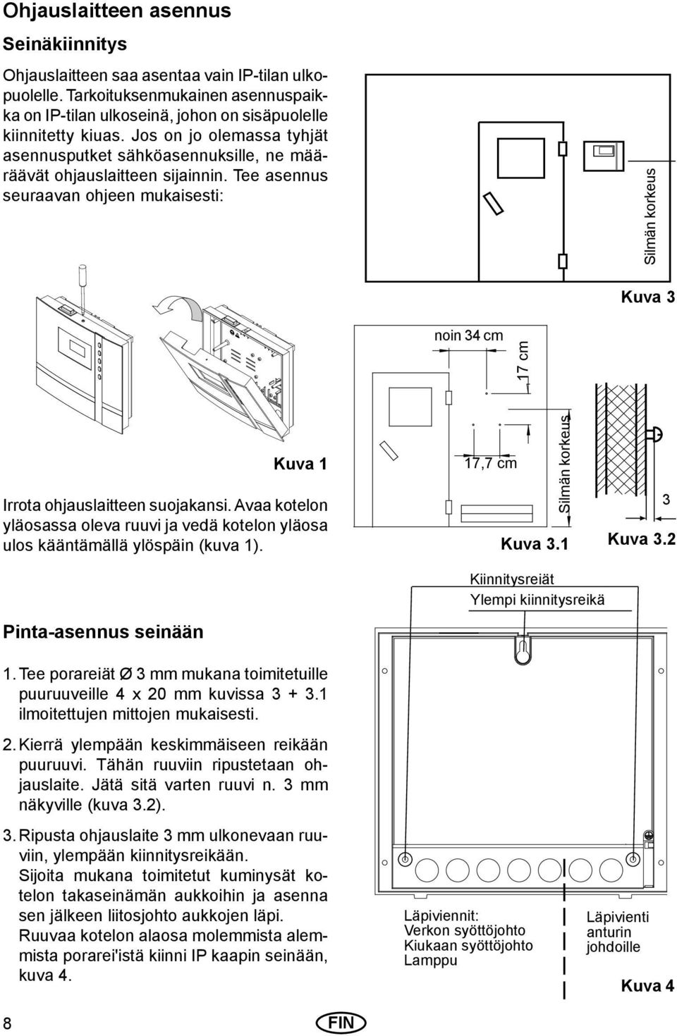 Tee asennus seuraavan ohjeen mukaisesti: Silmän korkeus Kuva 3 noin 34 cm 17 cm Kuva 1 Irrota ohjauslaitteen suojakansi.