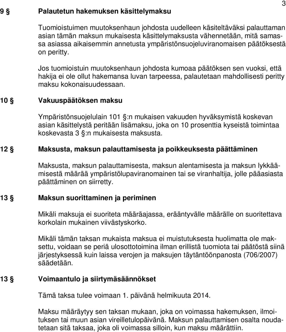 Jos tuomioistuin muutoksenhaun johdosta kumoaa päätöksen sen vuoksi, että hakija ei ole ollut hakemansa luvan tarpeessa, palautetaan mahdollisesti peritty maksu kokonaisuudessaan.