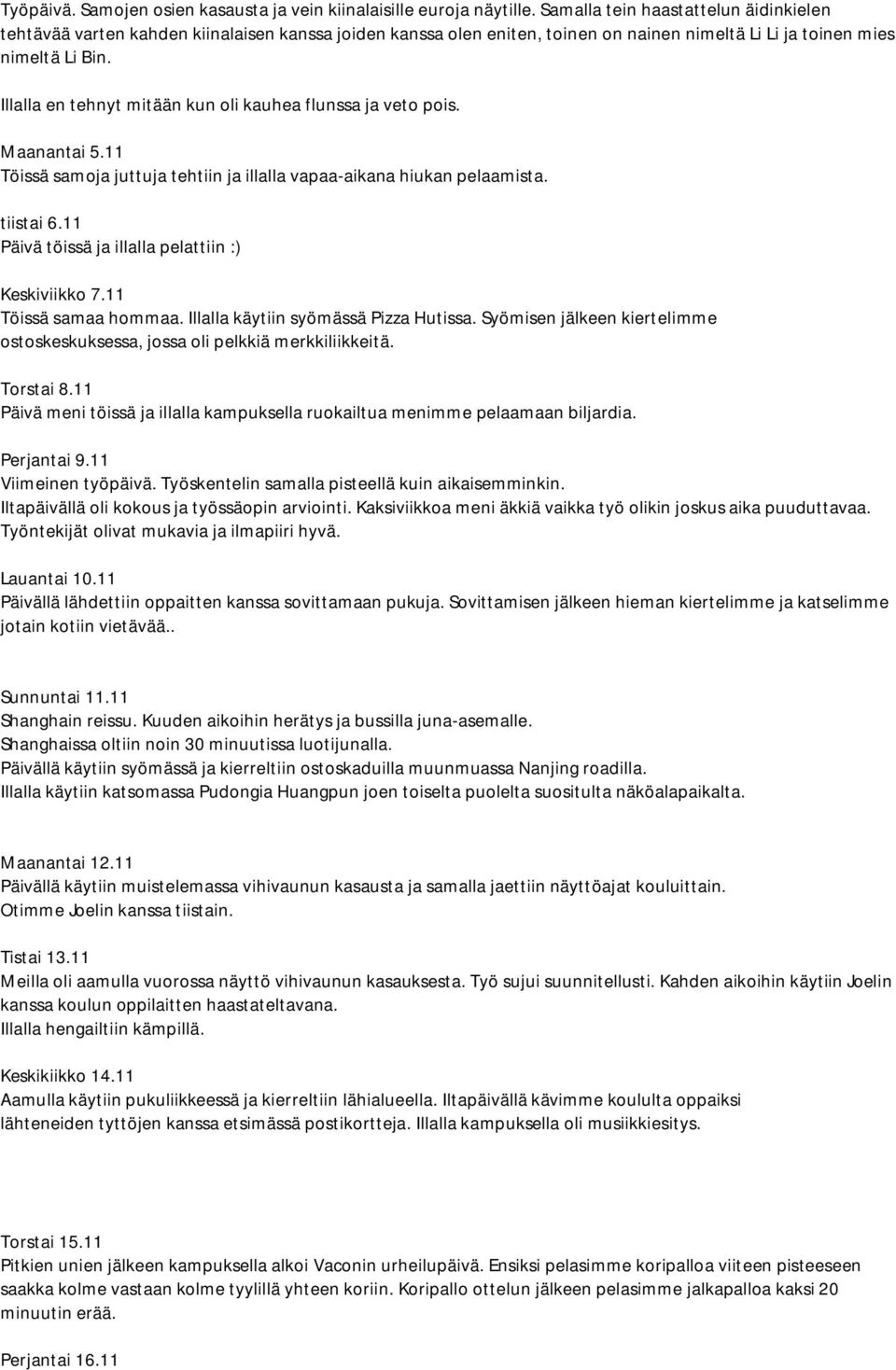 Illalla en tehnyt mitään kun oli kauhea flunssa ja veto pois. Maanantai 5.11 Töissä samoja juttuja tehtiin ja illalla vapaa-aikana hiukan pelaamista. tiistai 6.