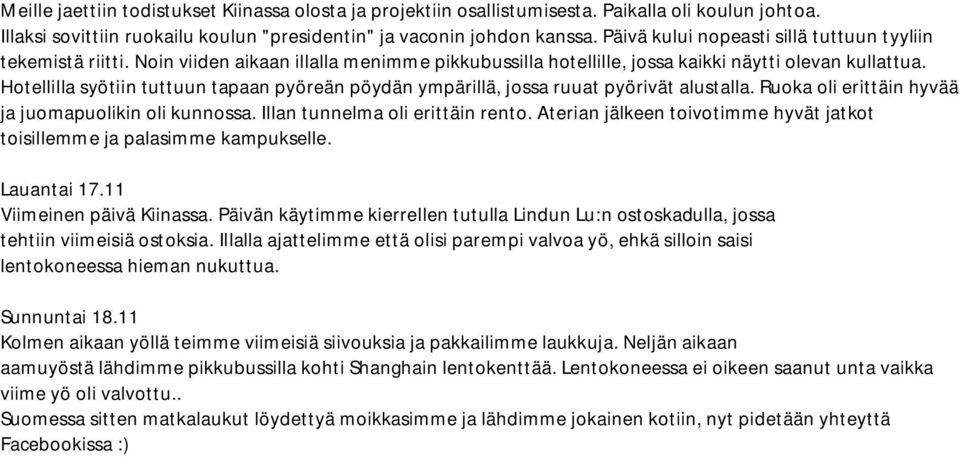 Hotellilla syötiin tuttuun tapaan pyöreän pöydän ympärillä, jossa ruuat pyörivät alustalla. Ruoka oli erittäin hyvää ja juomapuolikin oli kunnossa. Illan tunnelma oli erittäin rento.