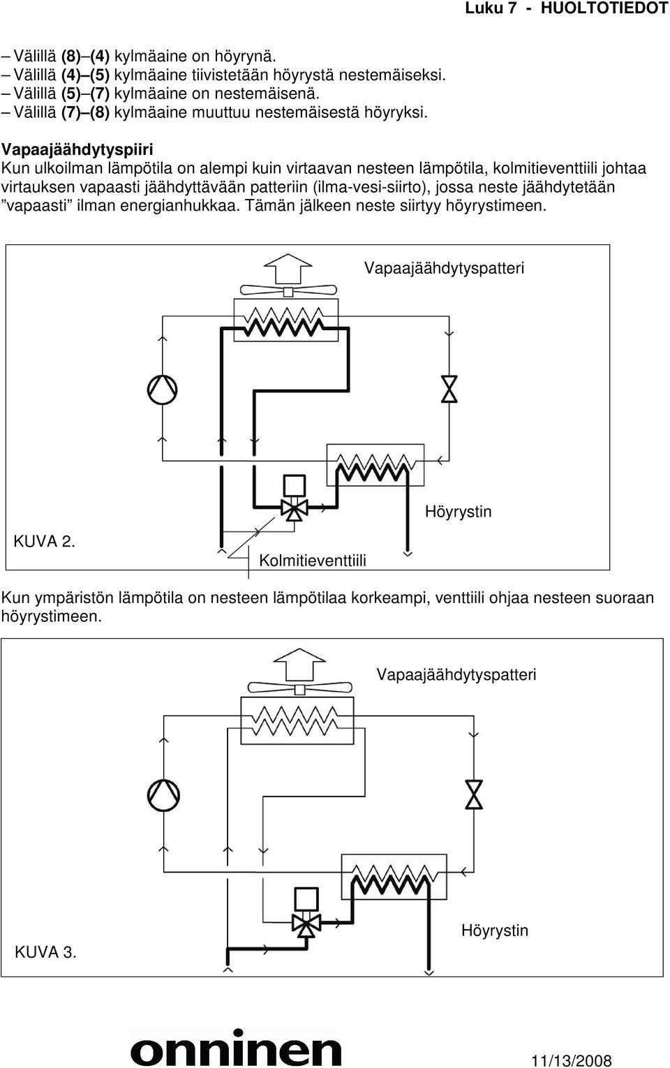 Vapaajäähdytyspiiri Kun ulkoilman lämpötila on alempi kuin virtaavan nesteen lämpötila, kolmitieventtiili johtaa virtauksen vapaasti jäähdyttävään patteriin