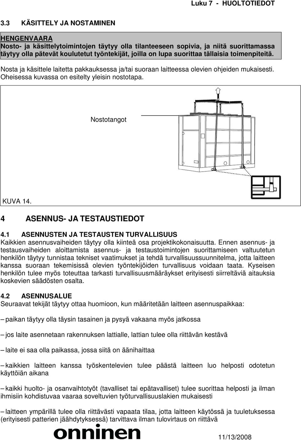 4 ASENNUS- JA TESTAUSTIEDOT 4.1 ASENNUSTEN JA TESTAUSTEN TURVALLISUUS Kaikkien asennusvaiheiden täytyy olla kiinteä osa projektikokonaisuutta.