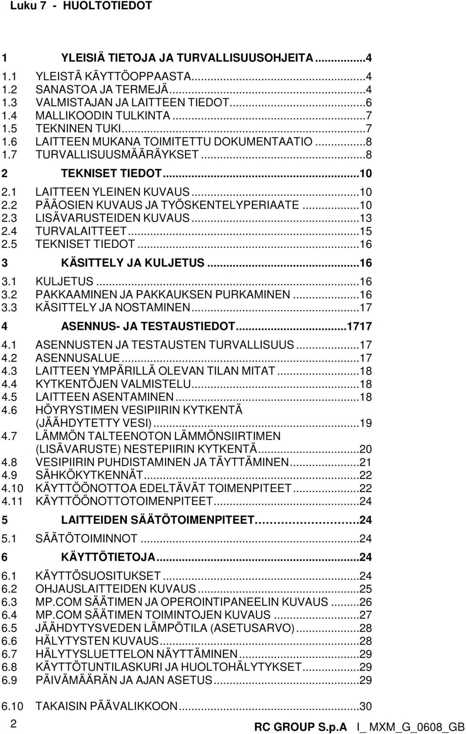 ..10 2.3 LISÄVARUSTEIDEN KUVAUS...13 2.4 TURVALAITTEET...15 2.5 TEKNISET TIEDOT...16 3 KÄSITTELY JA KULJETUS...16 3.1 KULJETUS...16 3.2 PAKKAAMINEN JA PAKKAUKSEN PURKAMINEN...16 3.3 KÄSITTELY JA NOSTAMINEN.