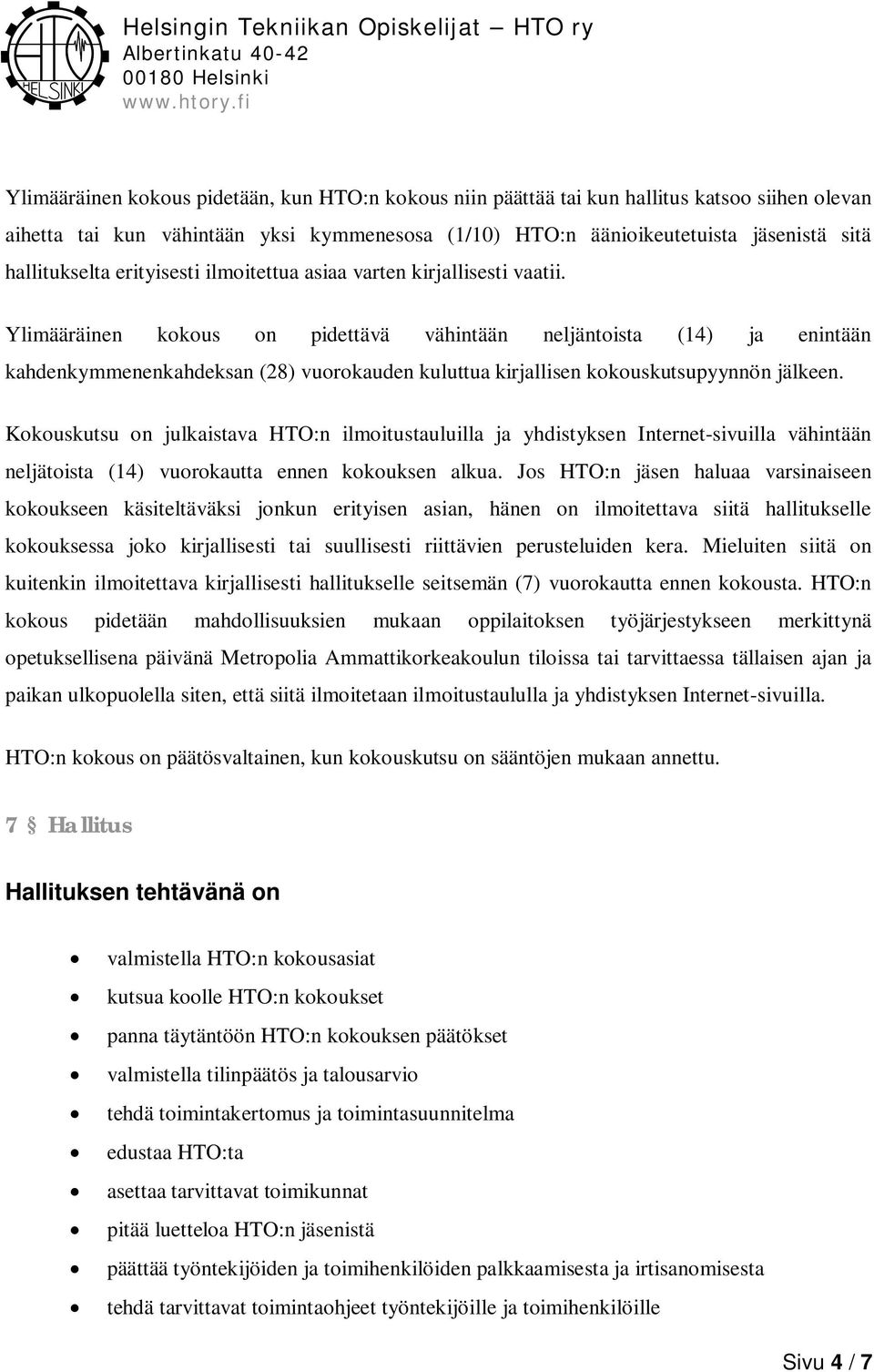 Ylimääräinen kokous on pidettävä vähintään neljäntoista (14) ja enintään kahdenkymmenenkahdeksan (28) vuorokauden kuluttua kirjallisen kokouskutsupyynnön jälkeen.