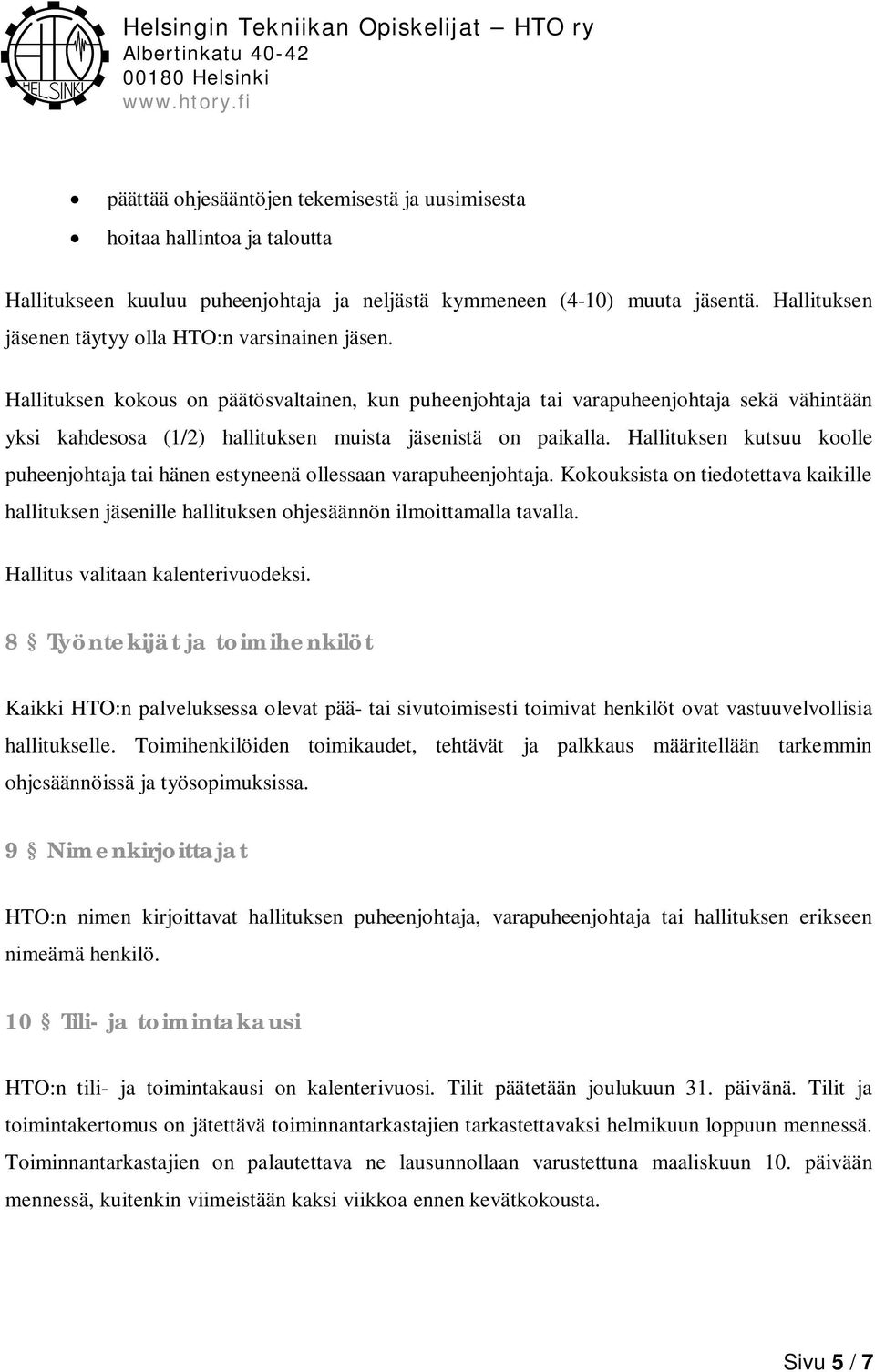 Hallituksen kokous on päätösvaltainen, kun puheenjohtaja tai varapuheenjohtaja sekä vähintään yksi kahdesosa (1/2) hallituksen muista jäsenistä on paikalla.