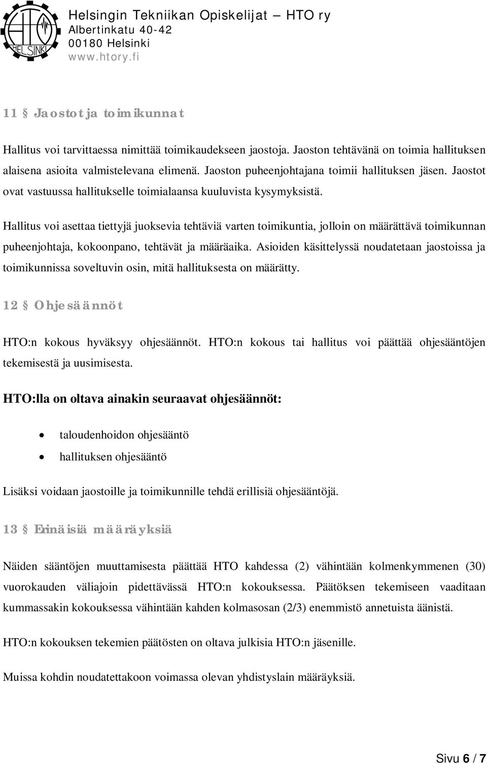 Hallitus voi asettaa tiettyjä juoksevia tehtäviä varten toimikuntia, jolloin on määrättävä toimikunnan puheenjohtaja, kokoonpano, tehtävät ja määräaika.