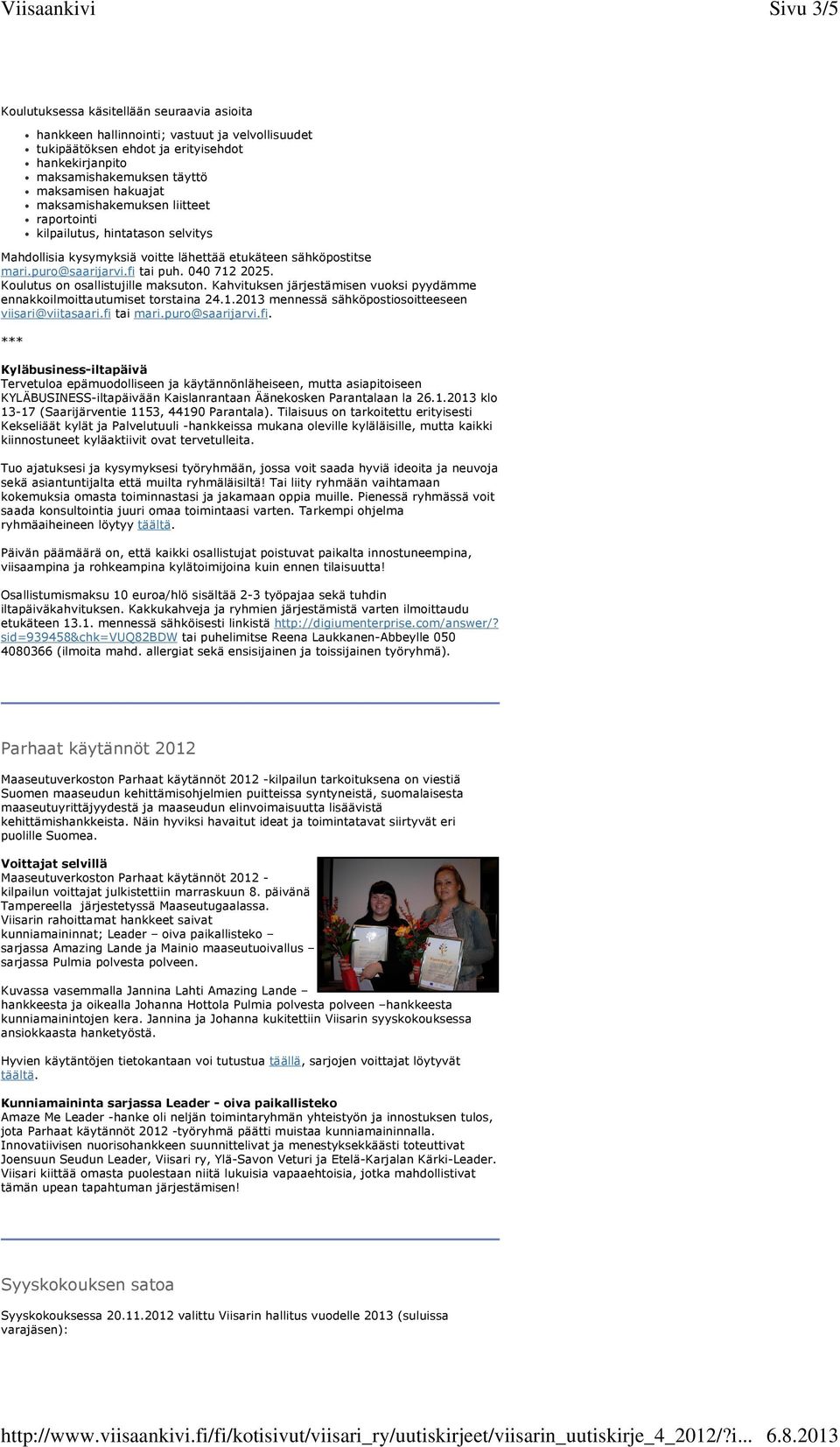 Koulutus on osallistujille maksuton. Kahvituksen järjestämisen vuoksi pyydämme ennakkoilmoittautumiset torstaina 24.1.2013 mennessä sähköpostiosoitteeseen viisari@viitasaari.fi tai mari.