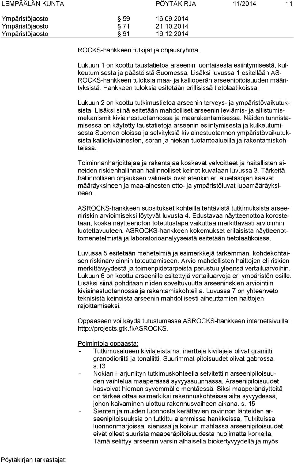 Lisäksi luvussa 1 esitellään AS- ROCKS-hank keen tuloksia maa- ja kallioperän arseenipitoisuuden mää rityk sis tä. Hankkeen tuloksia esitetään erillisissä tietolaatikoissa.