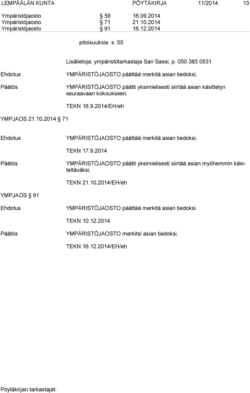 YMPÄRISTÖJAOSTO päätti yksimielisesti siirtää asian käsittelyn seuraavaan kokoukseen. YMPJAOS 21.10.2014 71 TEKN 16.9.