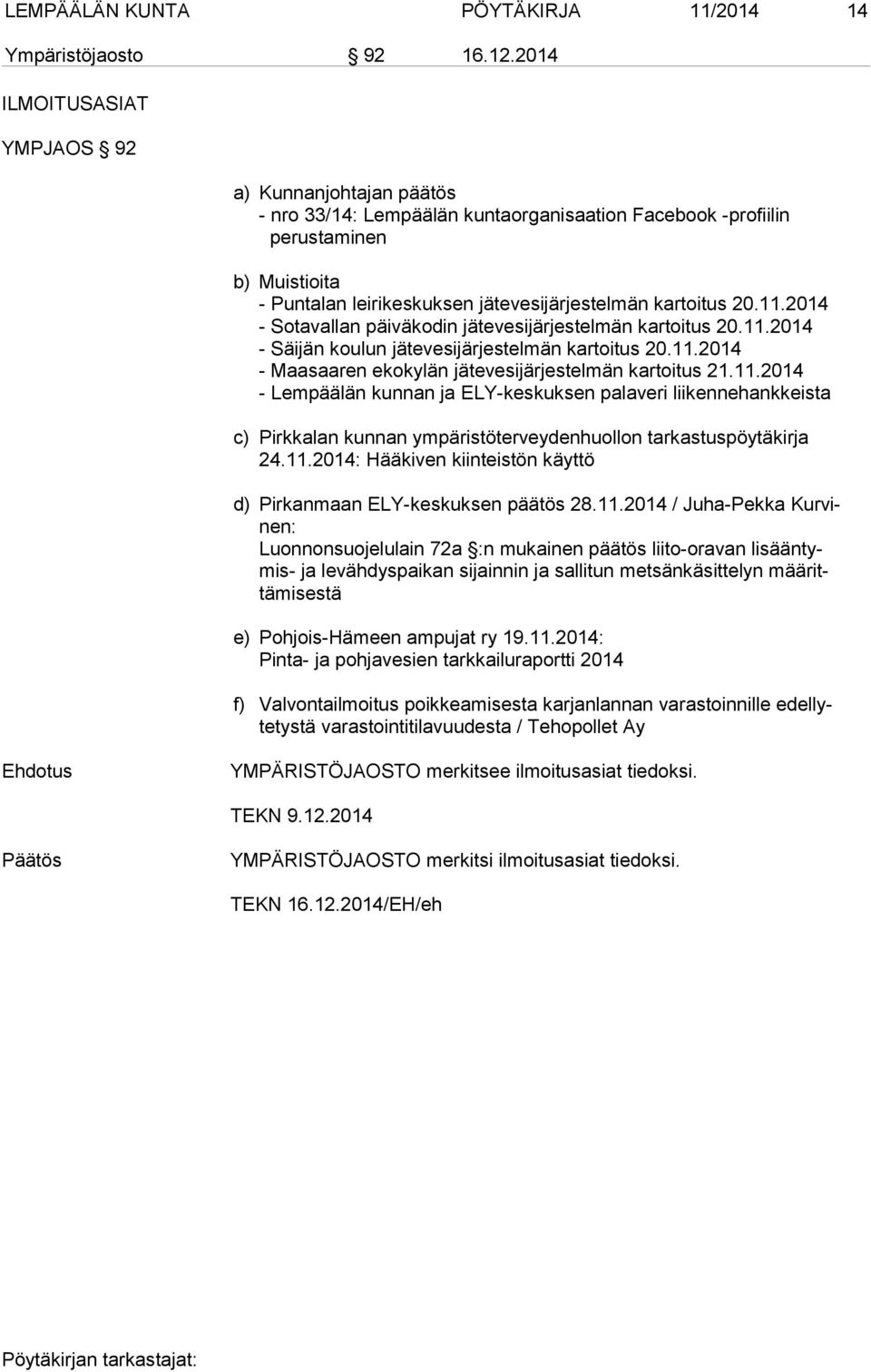 kartoitus 20.11.2014 - Sotavallan päiväkodin jätevesijärjestelmän kartoitus 20.11.2014 - Säijän koulun jätevesijärjestelmän kartoitus 20.11.2014 - Maasaaren ekokylän jätevesijärjestelmän kartoitus 21.