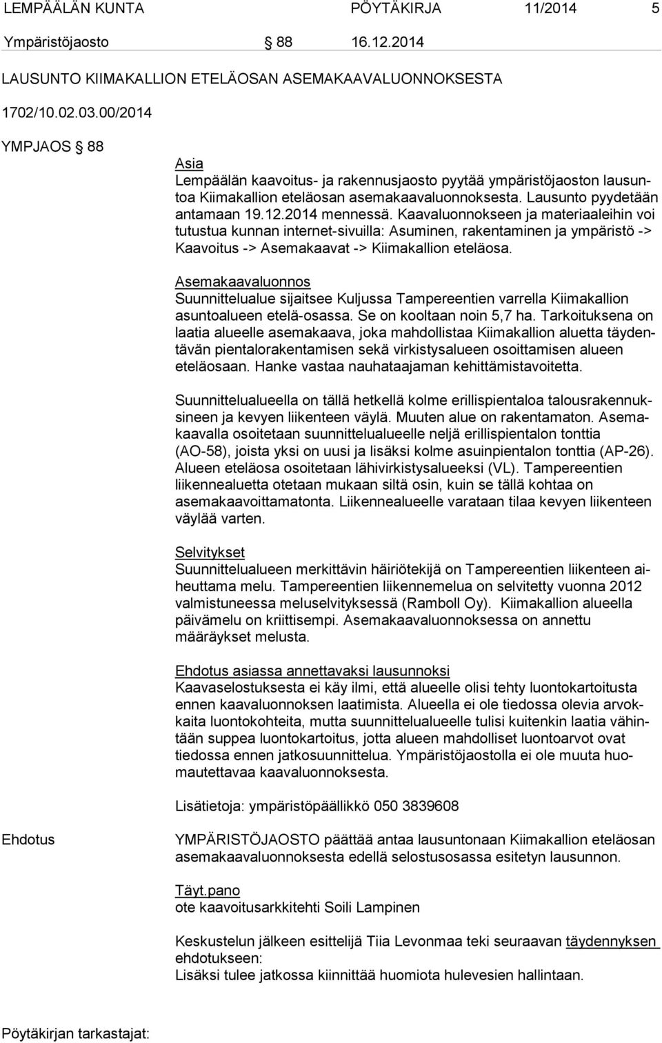 Kaavaluonnokseen ja ma te ri aa lei hin voi tutustua kunnan internet-sivuilla: Asuminen, ra ken ta mi nen ja ympäristö -> Kaavoitus -> Asemakaavat -> Kiimakallion ete lä osa.