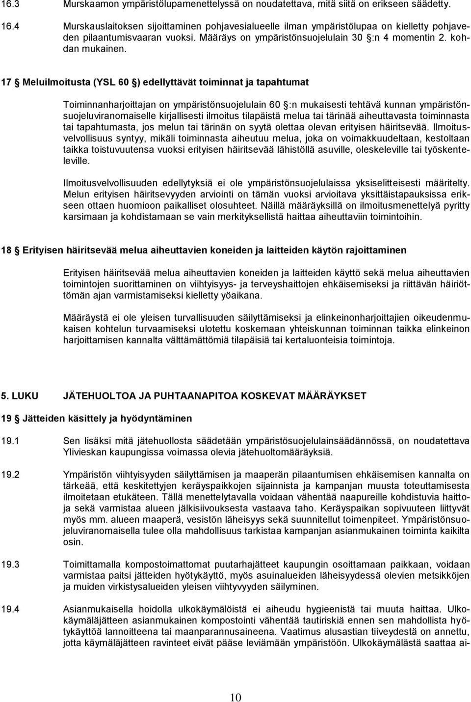 17 Meluilmoitusta (YSL 60 ) edellyttävät toiminnat ja tapahtumat Toiminnanharjoittajan on ympäristönsuojelulain 60 :n mukaisesti tehtävä kunnan ympäristönsuojeluviranomaiselle kirjallisesti ilmoitus