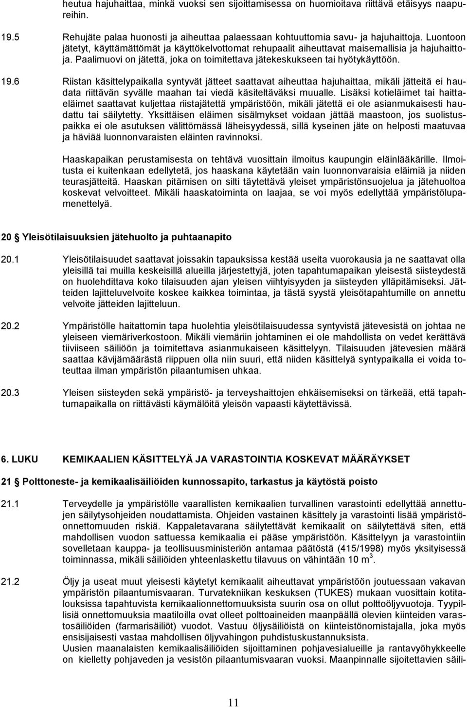 6 Riistan käsittelypaikalla syntyvät jätteet saattavat aiheuttaa hajuhaittaa, mikäli jätteitä ei haudata riittävän syvälle maahan tai viedä käsiteltäväksi muualle.