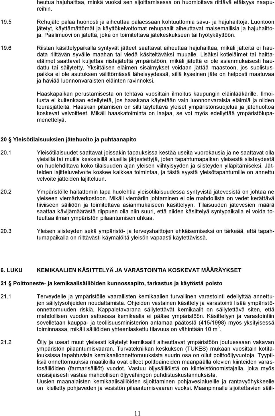 6 Riistan käsittelypaikalla syntyvät jätteet saattavat aiheuttaa hajuhaittaa, mikäli jätteitä ei haudata riittävän syvälle maahan tai viedä käsiteltäväksi muualle.