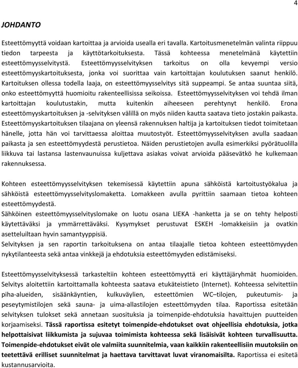 Esteettömyysselvityksen tarkoitus on olla kevyempi versio esteettömyyskartoituksesta, jonka voi suorittaa vain kartoittajan koulutuksen saanut henkilö.