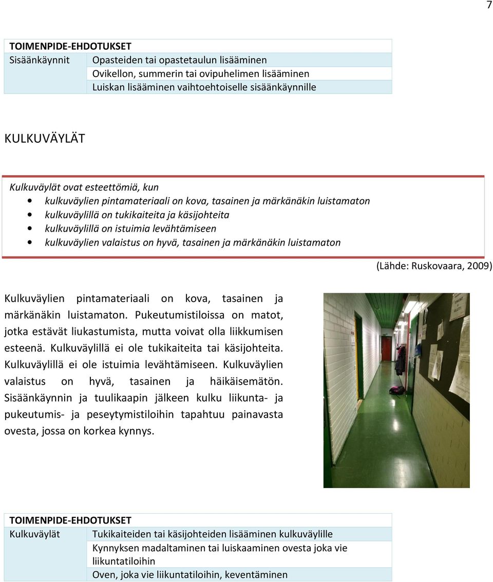 kulkuväylien valaistus on hyvä, tasainen ja märkänäkin luistamaton (Lähde: Ruskovaara, 2009) Kulkuväylien pintamateriaali on kova, tasainen ja märkänäkin luistamaton.