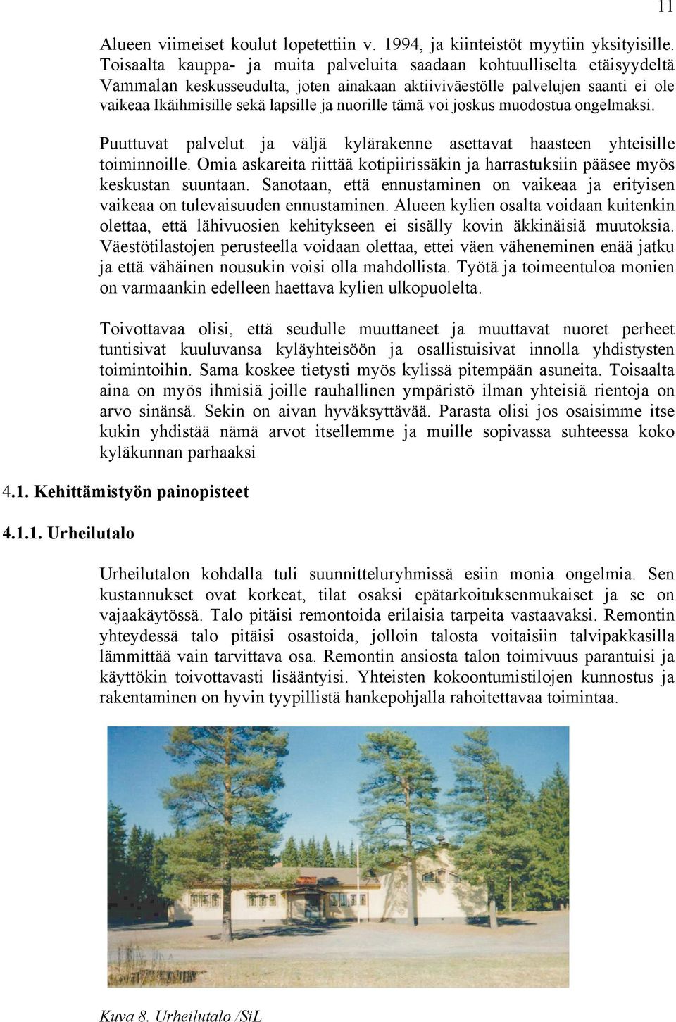 nuorille tämä voi joskus muodostua ongelmaksi. Puuttuvat palvelut ja väljä kylärakenne asettavat haasteen yhteisille toiminnoille.