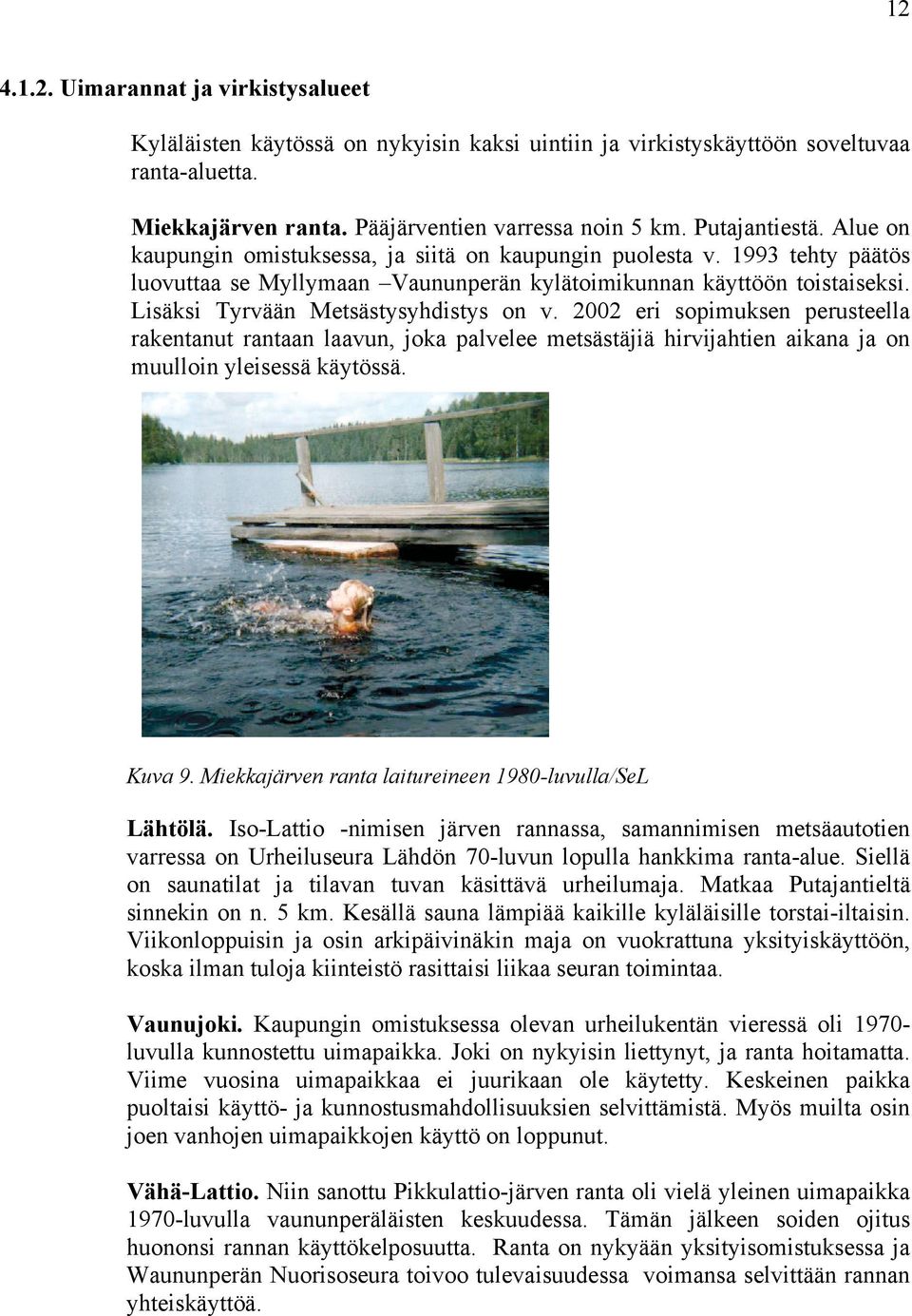 Lisäksi Tyrvään Metsästysyhdistys on v. 2002 eri sopimuksen perusteella rakentanut rantaan laavun, joka palvelee metsästäjiä hirvijahtien aikana ja on muulloin yleisessä käytössä. Kuva 9.