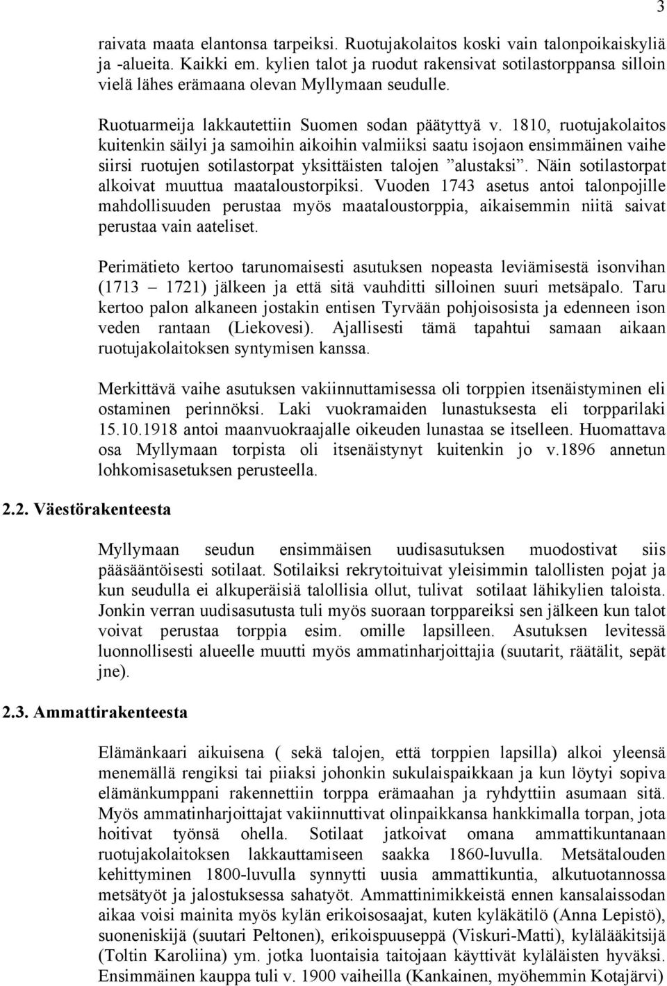 1810, ruotujakolaitos kuitenkin säilyi ja samoihin aikoihin valmiiksi saatu isojaon ensimmäinen vaihe siirsi ruotujen sotilastorpat yksittäisten talojen alustaksi.