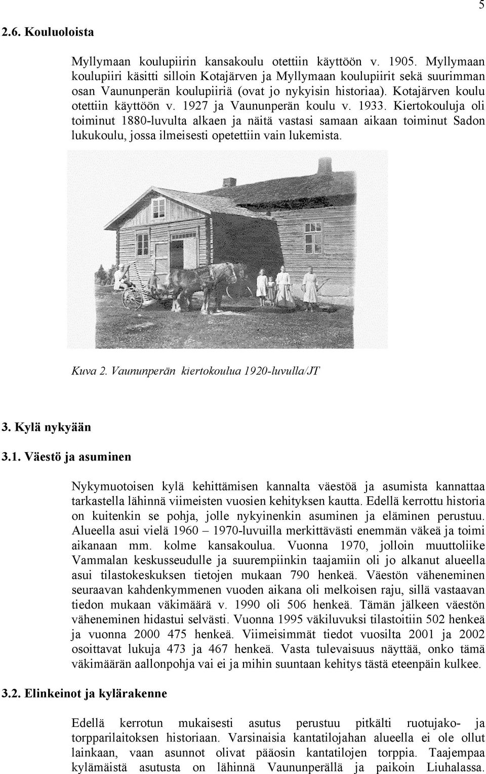 1927 ja Vaununperän koulu v. 1933. Kiertokouluja oli toiminut 1880-luvulta alkaen ja näitä vastasi samaan aikaan toiminut Sadon lukukoulu, jossa ilmeisesti opetettiin vain lukemista. Kuva 2.