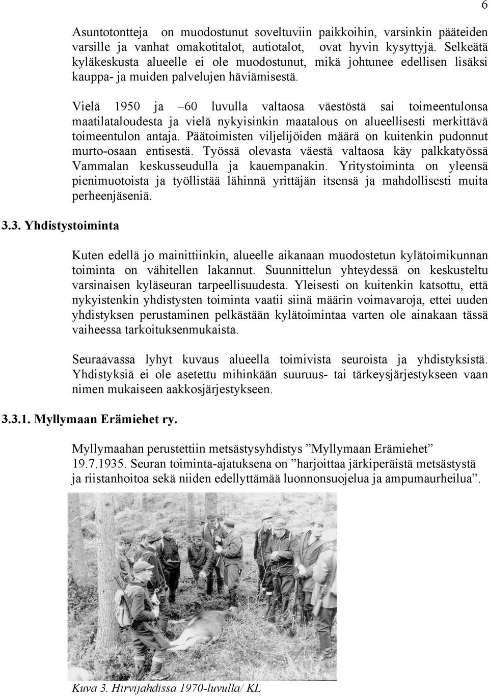 Vielä 1950 ja 60 luvulla valtaosa väestöstä sai toimeentulonsa maatilataloudesta ja vielä nykyisinkin maatalous on alueellisesti merkittävä toimeentulon antaja.