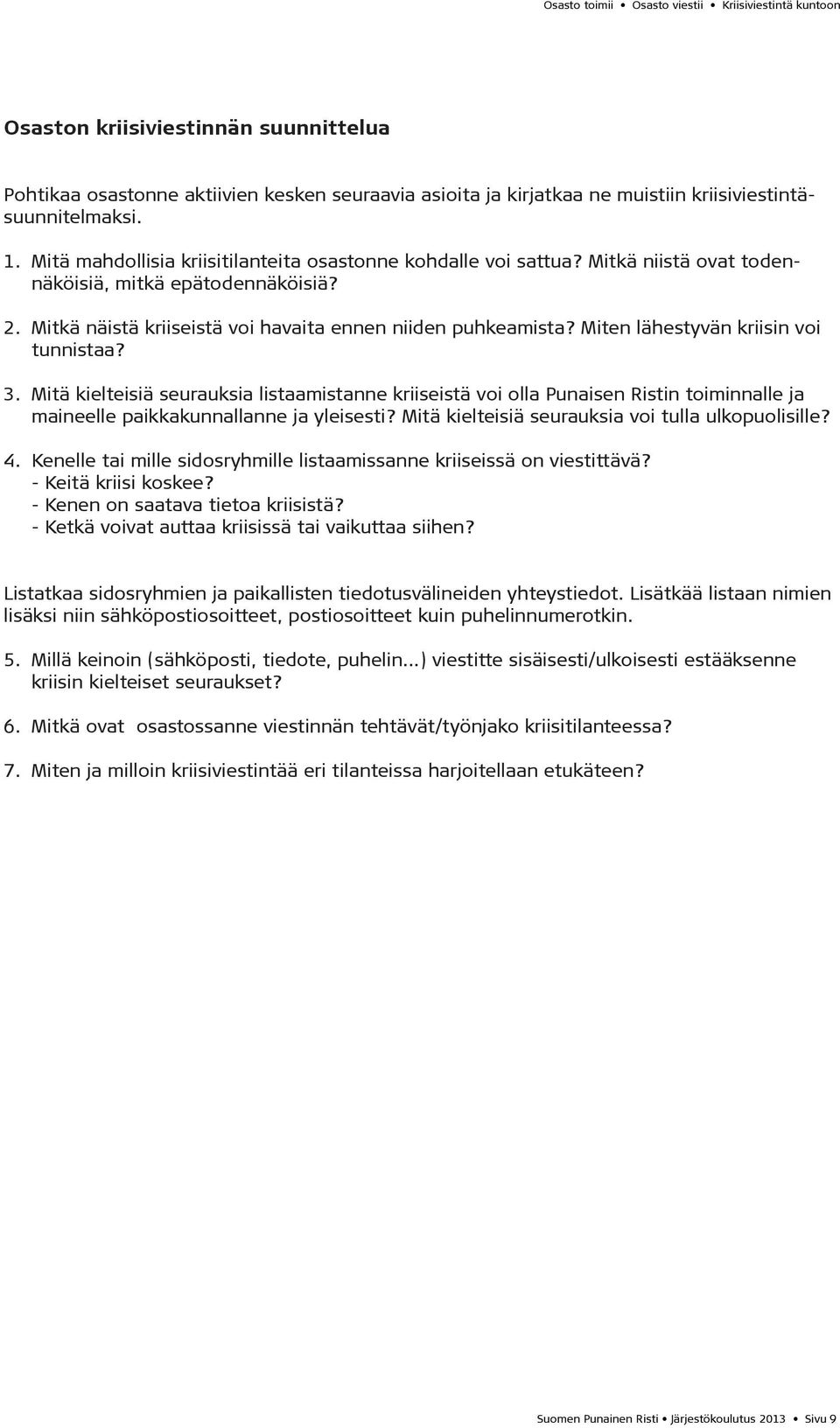 Miten lähestyvän kriisin voi tunnistaa? 3. Mitä kielteisiä seurauksia listaamistanne kriiseistä voi olla Punaisen Ristin toiminnalle ja maineelle paikkakunnallanne ja yleisesti?