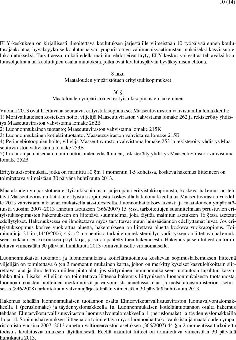 Tarvittaessa, mikäli edellä mainitut ehdot eivät täyty, ELY-keskus voi esittää tehtäväksi koulutusohjelman tai kouluttajien osalta muutoksia, jotka ovat koulutuspäivän hyväksymisen ehtona.