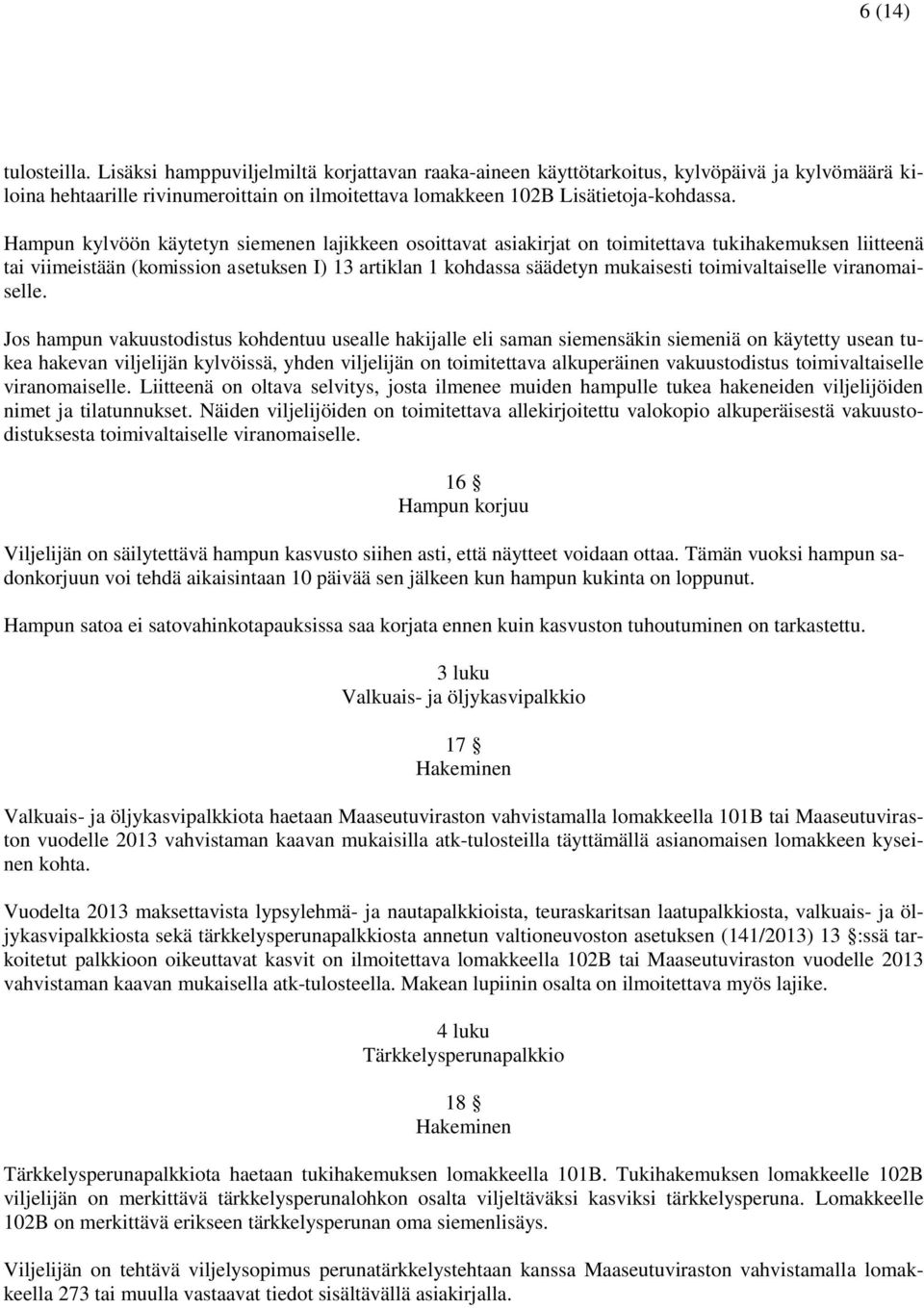 Hampun kylvöön käytetyn siemenen lajikkeen osoittavat asiakirjat on toimitettava tukihakemuksen liitteenä tai viimeistään (komission asetuksen I) 13 artiklan 1 kohdassa säädetyn mukaisesti