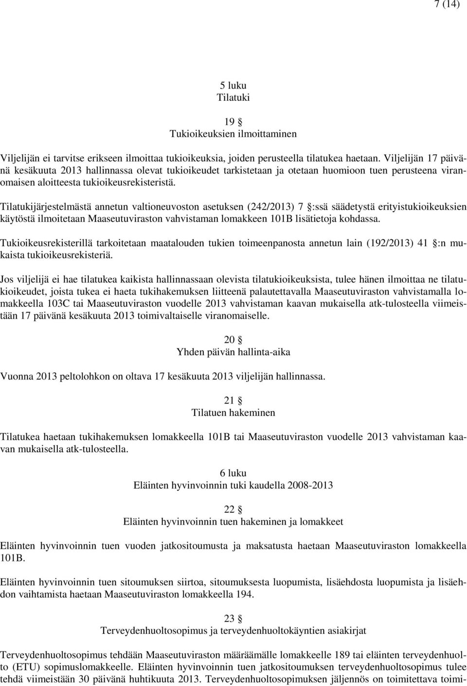 Tilatukijärjestelmästä annetun valtioneuvoston asetuksen (242/2013) 7 :ssä säädetystä erityistukioikeuksien käytöstä ilmoitetaan Maaseutuviraston vahvistaman lomakkeen 101B lisätietoja kohdassa.