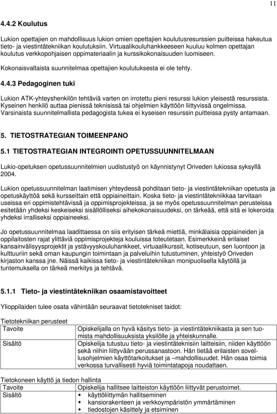 4.3 Pedagoginen tuki Lukion ATK-yhteyshenkilön tehtäviä varten on irrotettu pieni resurssi lukion yleisestä resurssista.