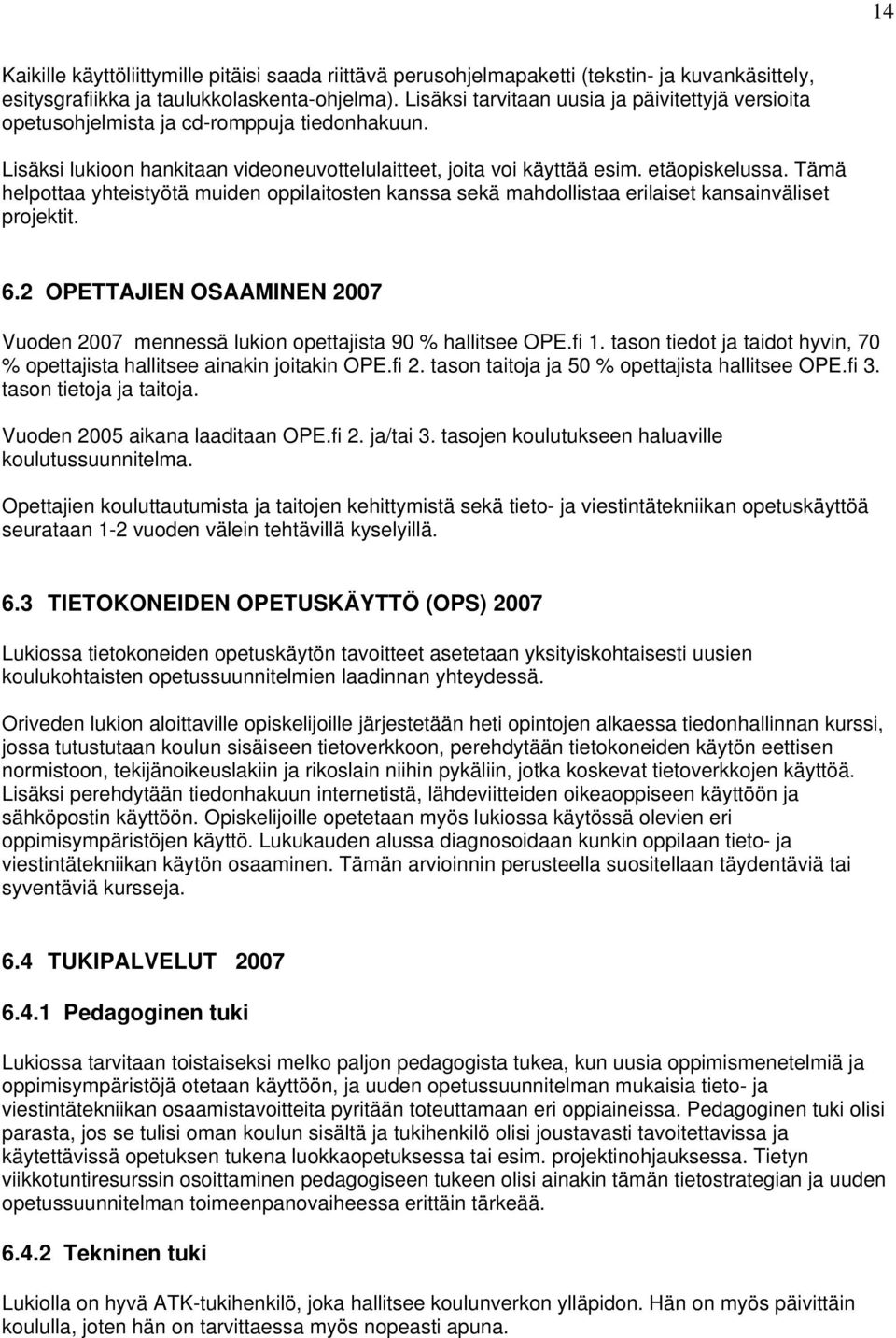 Tämä helpottaa yhteistyötä muiden oppilaitosten kanssa sekä mahdollistaa erilaiset kansainväliset projektit. 6.2 OPETTAJIEN OSAAMINEN 2007 Vuoden 2007 mennessä lukion opettajista 90 % hallitsee OPE.