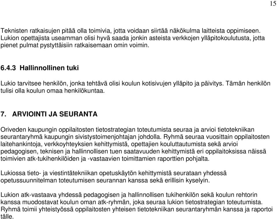 3 Hallinnollinen tuki Lukio tarvitsee henkilön, jonka tehtävä olisi koulun kotisivujen ylläpito ja päivitys. Tämän henkilön tulisi olla koulun omaa henkilökuntaa. 7.