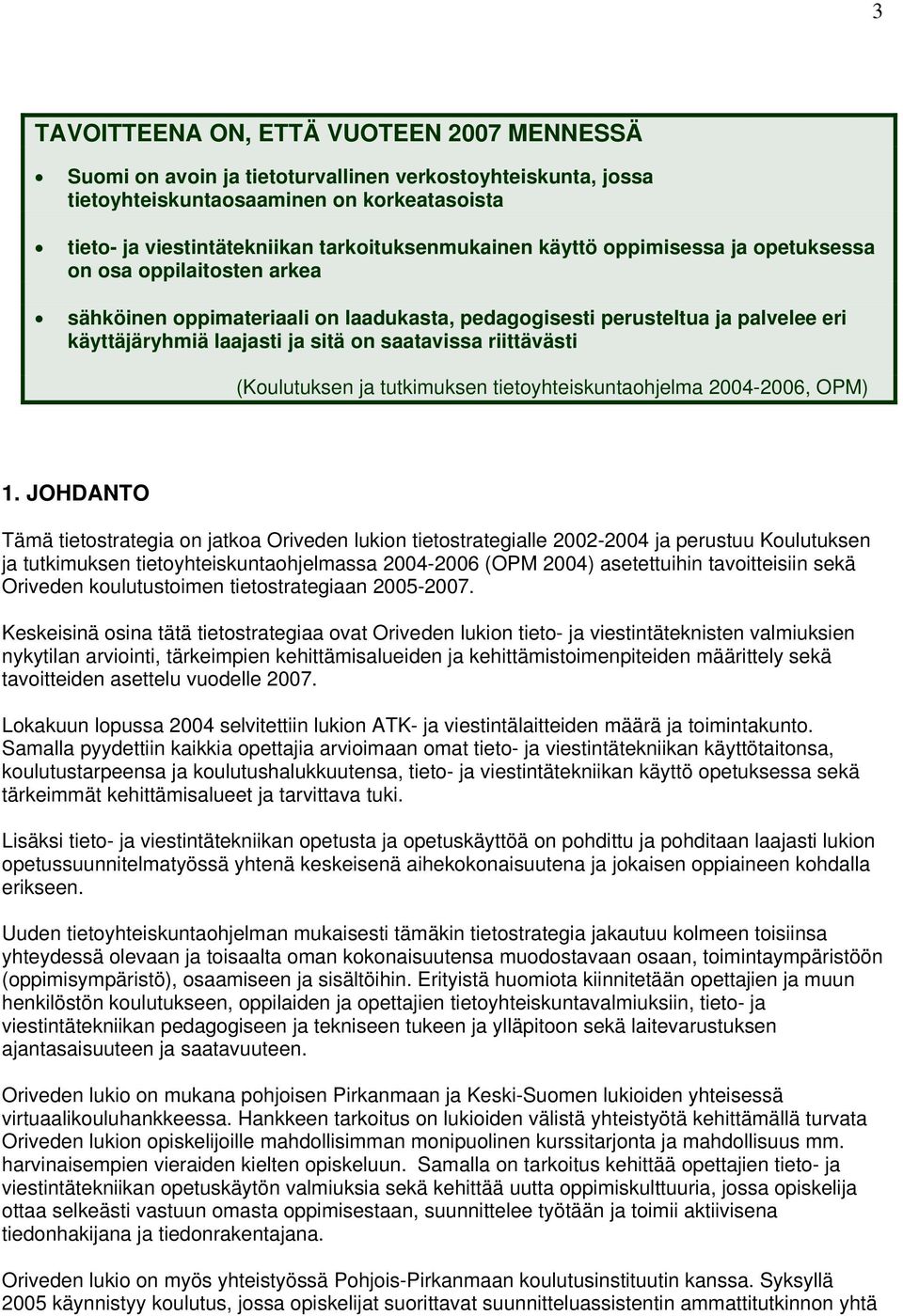 saatavissa riittävästi (Koulutuksen ja tutkimuksen tietoyhteiskuntaohjelma 2004-2006, OPM) 1.