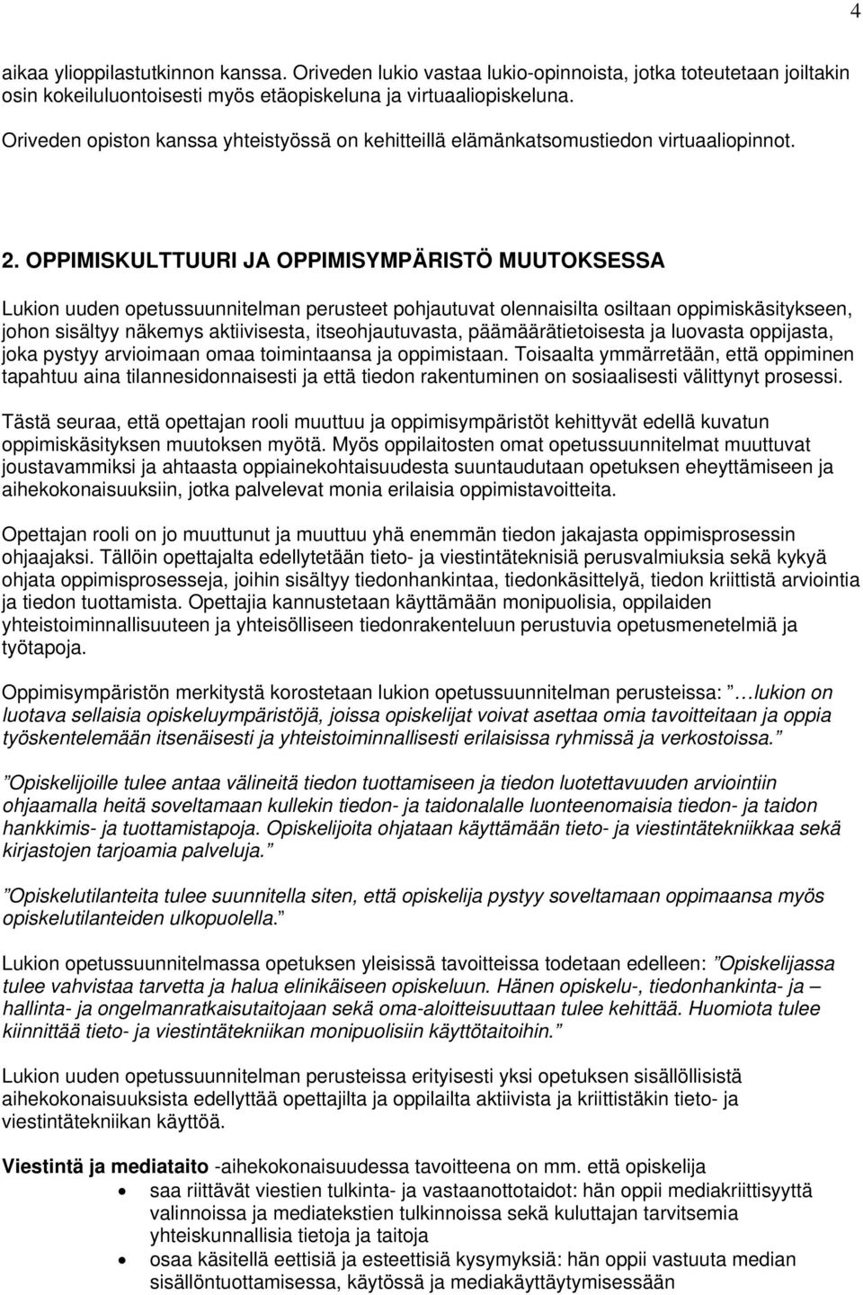 OPPIMISKULTTUURI JA OPPIMISYMPÄRISTÖ MUUTOKSESSA Lukion uuden opetussuunnitelman perusteet pohjautuvat olennaisilta osiltaan oppimiskäsitykseen, johon sisältyy näkemys aktiivisesta, itseohjautuvasta,