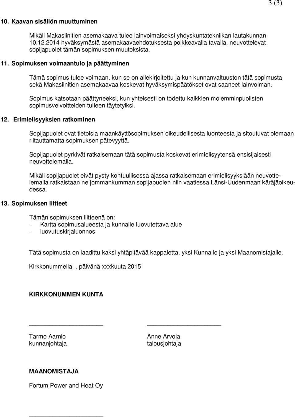 . Soimuksen voimaantulo ja äättyminen Tämä soimus tulee voimaan, kun se on allekirjoitettu ja kun kunnanvaltuuston tätä soimusta sekä Makasiinitien asemakaavaa koskevat hyväksymisäätökset ovat