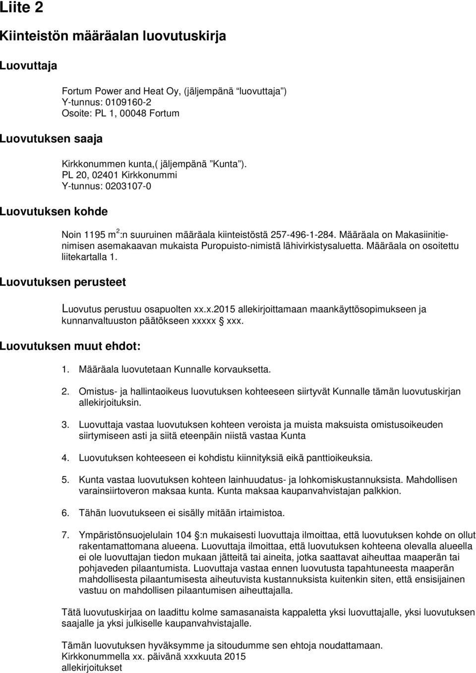 Määräala on osoitettu liitekartalla. Luovutuksen erusteet Luovutus erustuu osauolten xx.x. allekirjoittamaan maankäyttösoimukseen ja kunnanvaltuuston äätökseen xxxxx xxx. Luovutuksen muut ehdot:.