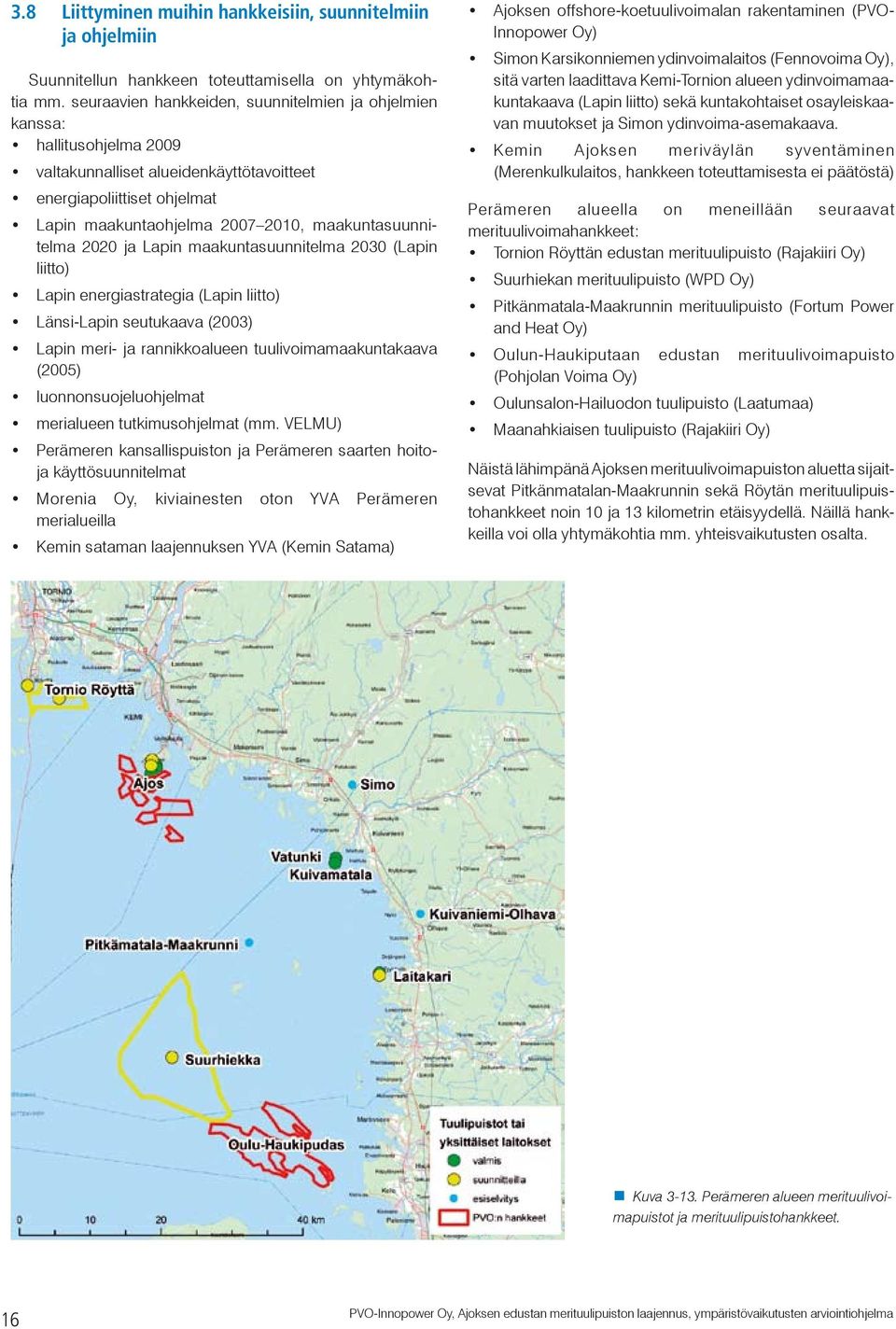 maakuntasuunnitelma 2020 ja Lapin maakuntasuunnitelma 2030 (Lapin liitto) Lapin energiastrategia (Lapin liitto) Länsi-Lapin seutukaava (2003) Lapin meri- ja rannikkoalueen tuulivoimamaakuntakaava