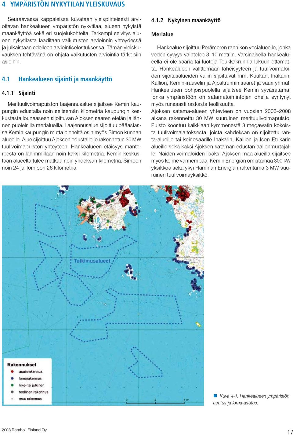 Tämän yleiskuvauksen tehtävänä on ohjata vaikutusten arviointia tärkeisiin asioihin. 4.1 