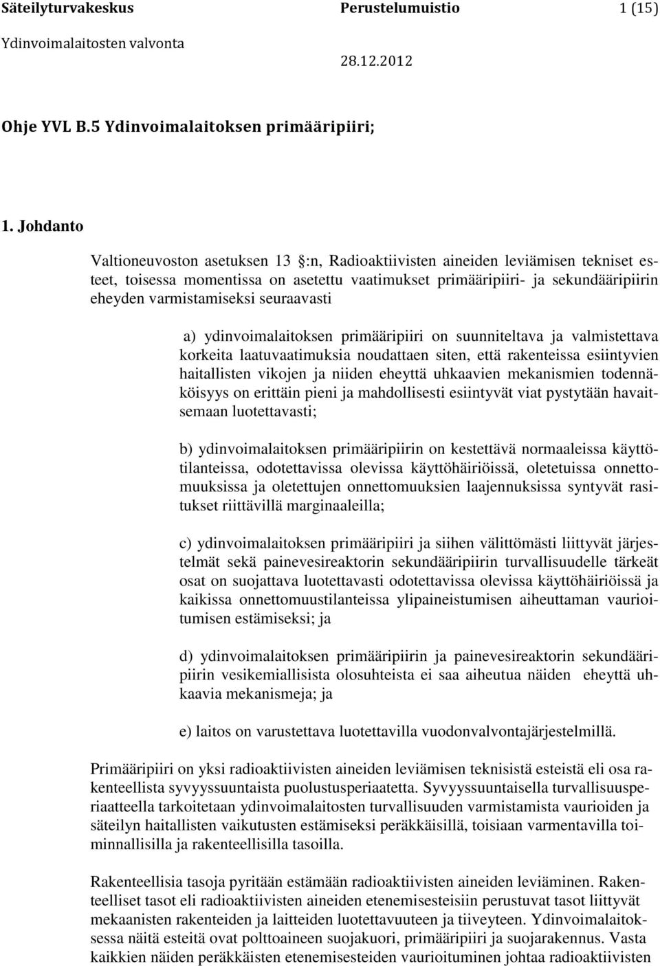 seuraavasti a) ydinvoimalaitoksen primääripiiri on suunniteltava ja valmistettava korkeita laatuvaatimuksia noudattaen siten, että rakenteissa esiintyvien haitallisten vikojen ja niiden eheyttä