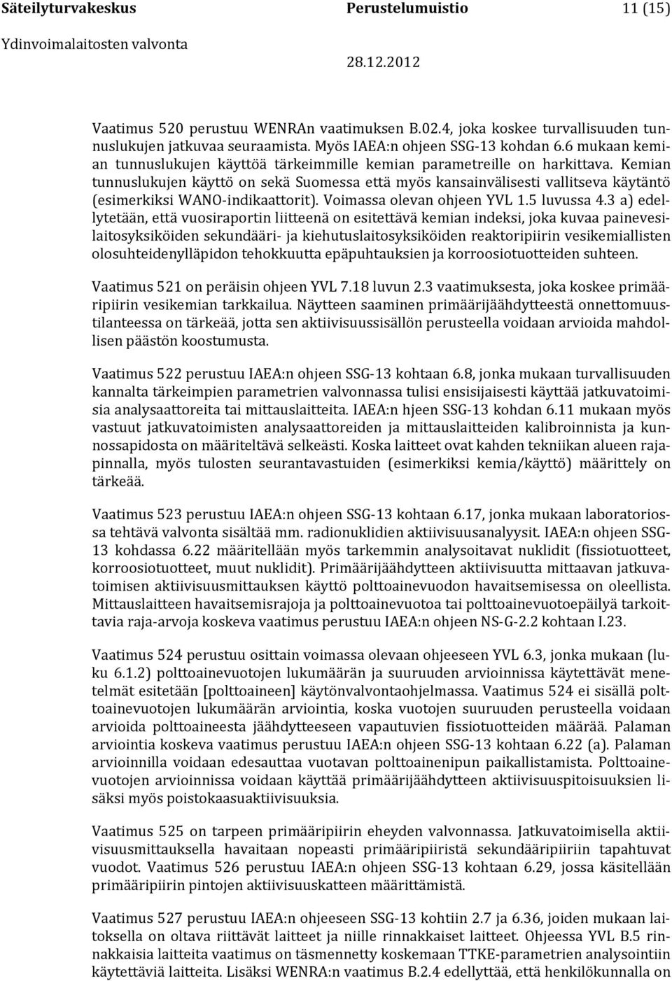 Kemian tunnuslukujen käyttö on sekä Suomessa että myös kansainvälisesti vallitseva käytäntö (esimerkiksi WANO-indikaattorit). Voimassa olevan ohjeen YVL 1.5 luvussa 4.