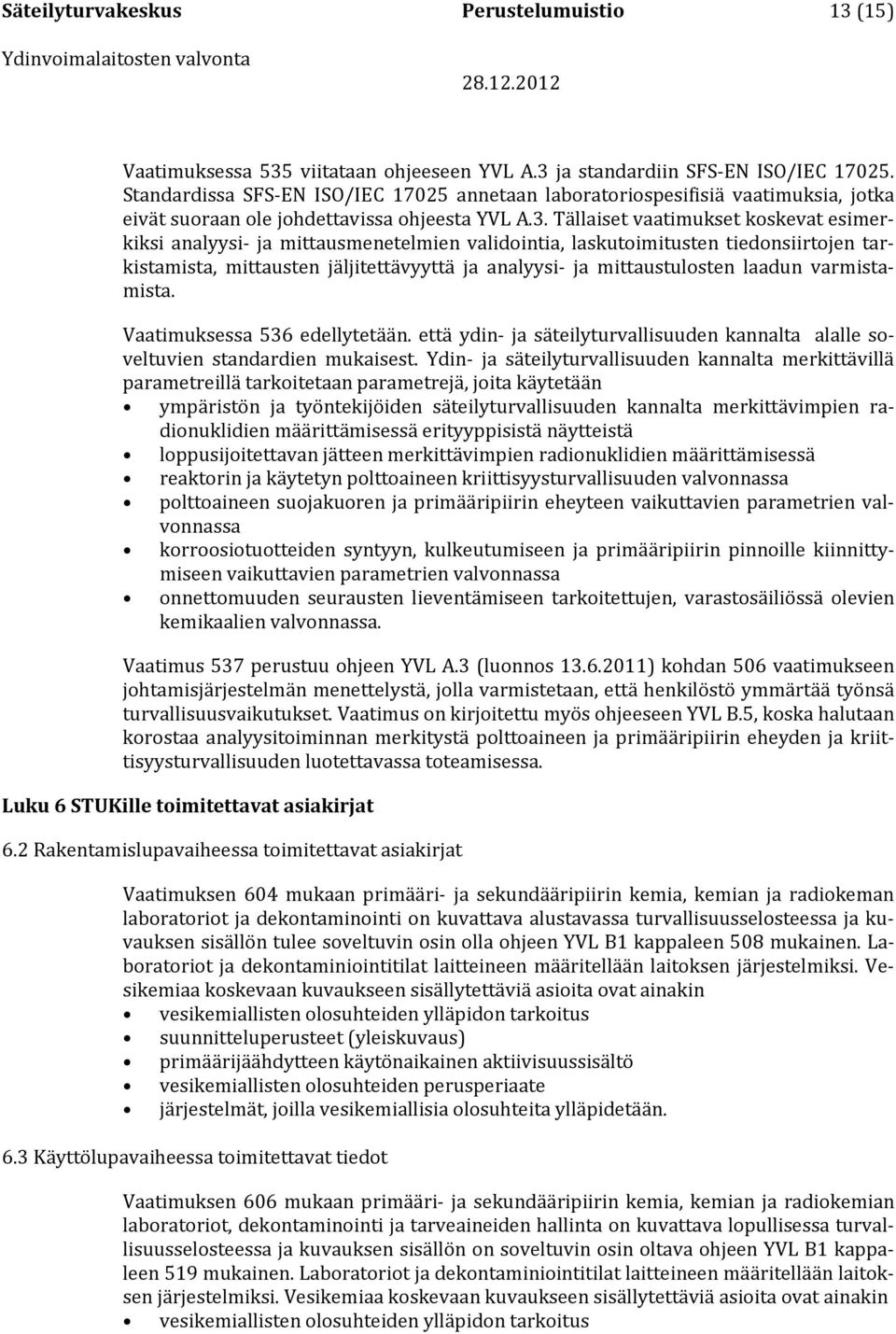 Tällaiset vaatimukset koskevat esimerkiksi analyysi- ja mittausmenetelmien validointia, laskutoimitusten tiedonsiirtojen tarkistamista, mittausten jäljitettävyyttä ja analyysi- ja mittaustulosten