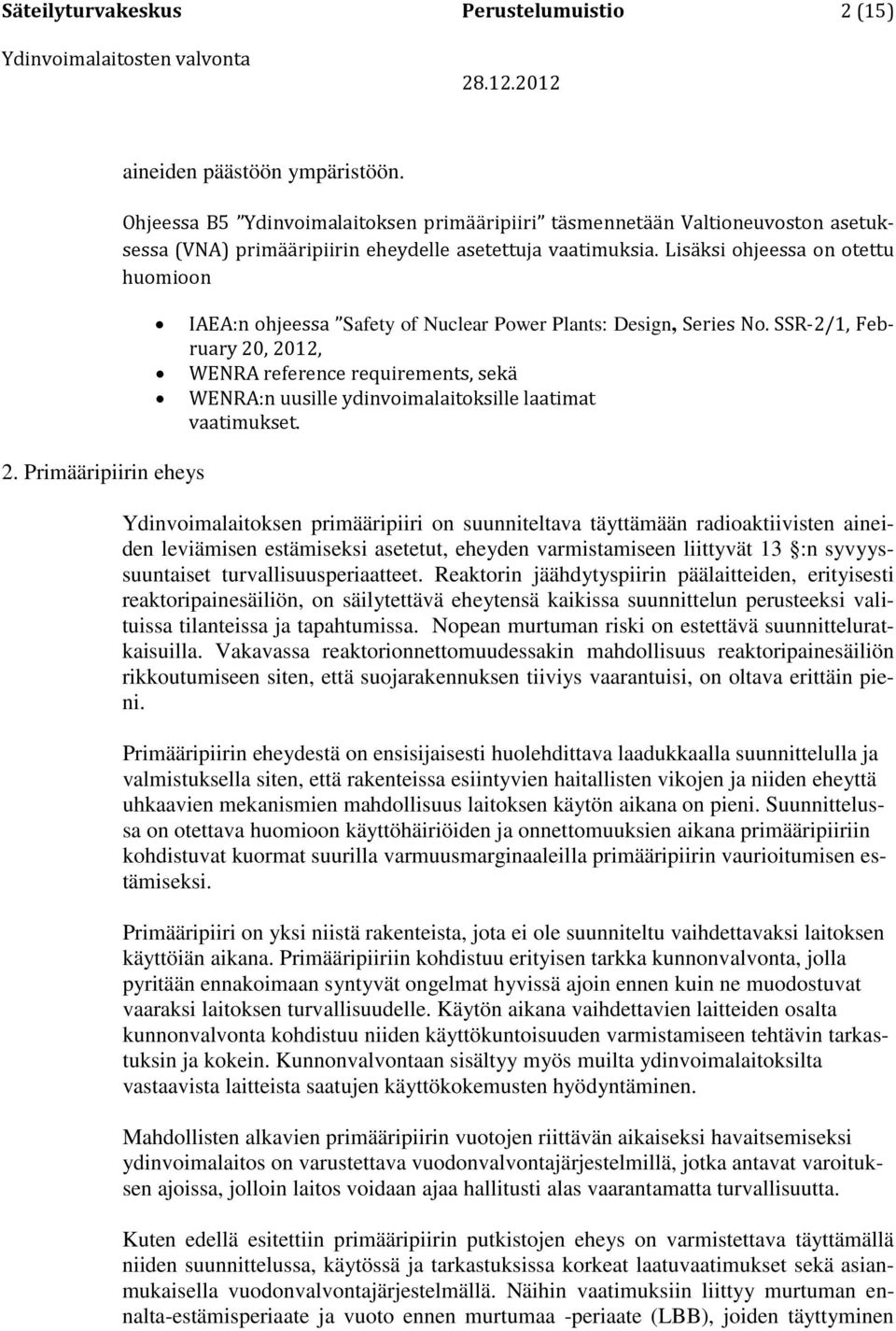 Lisäksi ohjeessa on otettu huomioon IAEA:n ohjeessa Safety of Nuclear Power Plants: Design, Series No.