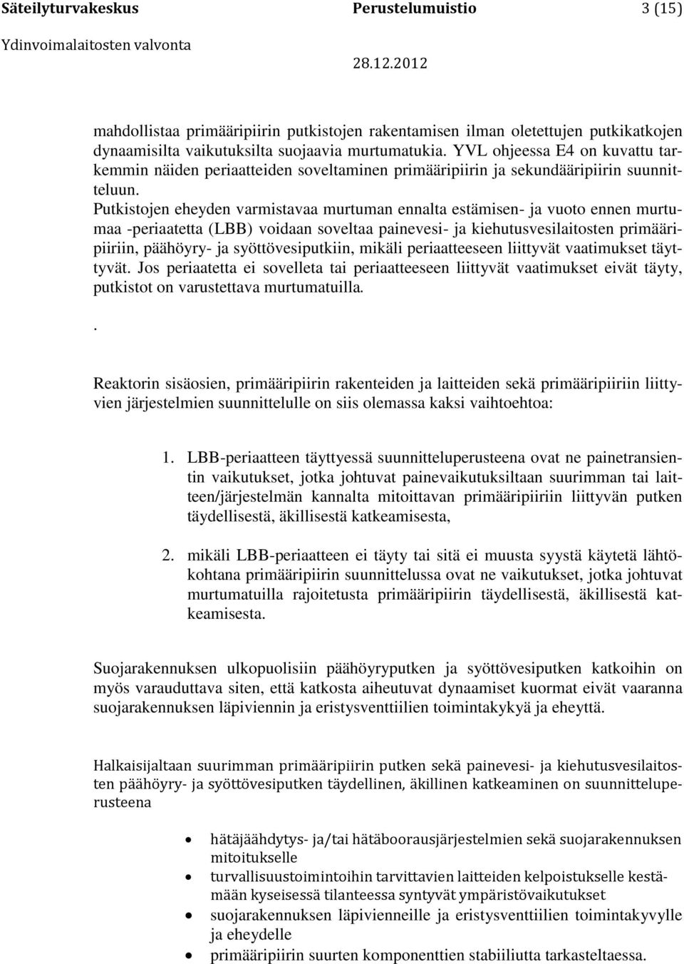 Putkistojen eheyden varmistavaa murtuman ennalta estämisen- ja vuoto ennen murtumaa -periaatetta (LBB) voidaan soveltaa painevesi- ja kiehutusvesilaitosten primääripiiriin, päähöyry- ja