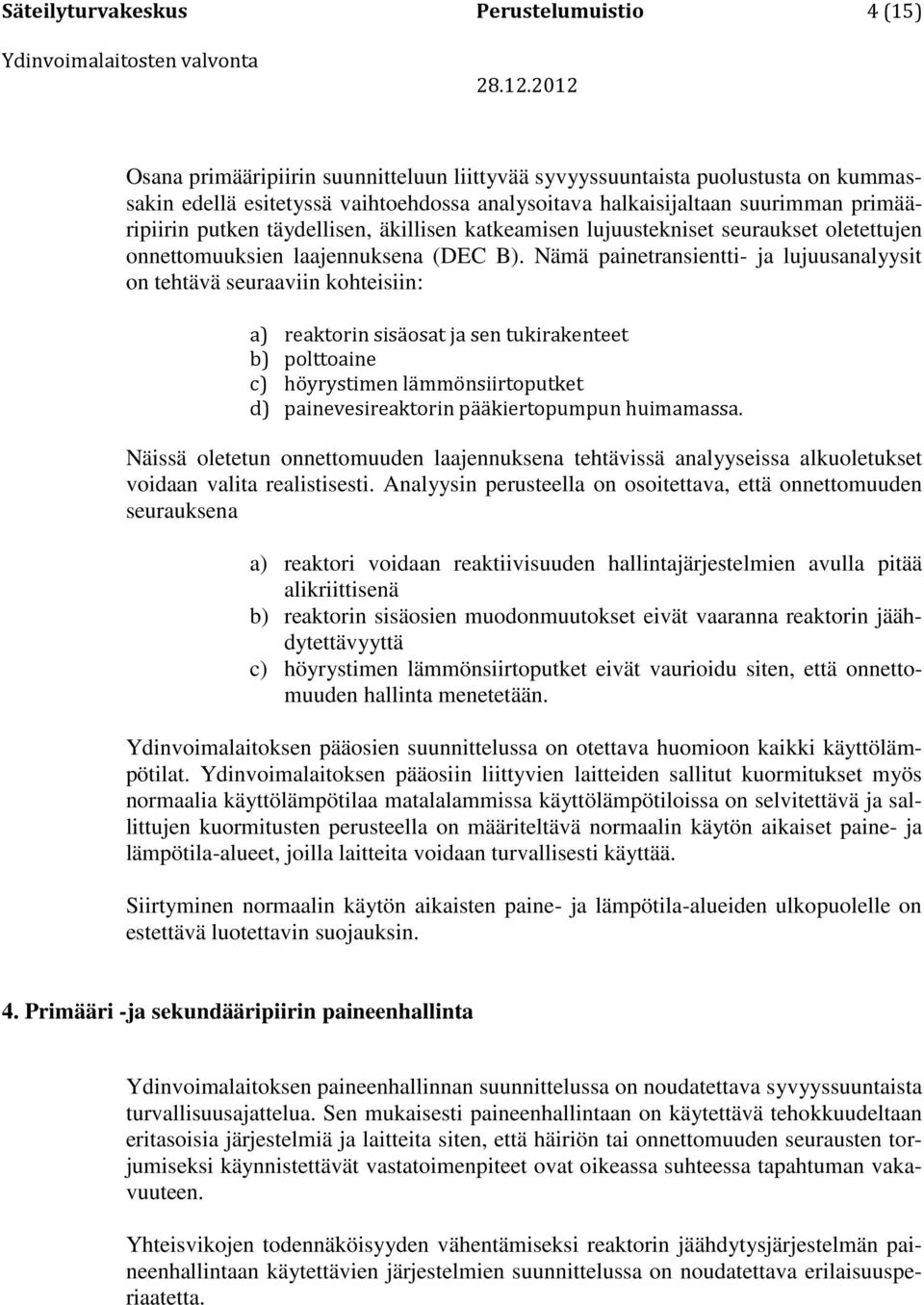 Nämä painetransientti- ja lujuusanalyysit on tehtävä seuraaviin kohteisiin: a) reaktorin sisäosat ja sen tukirakenteet b) polttoaine c) höyrystimen lämmönsiirtoputket d) painevesireaktorin