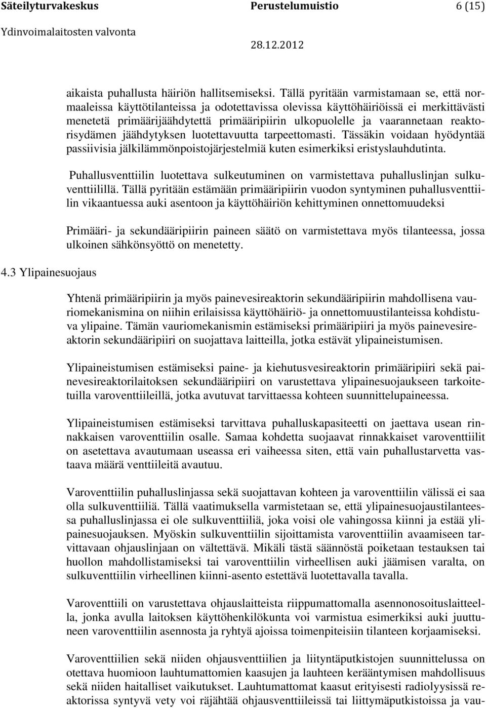 vaarannetaan reaktorisydämen jäähdytyksen luotettavuutta tarpeettomasti. Tässäkin voidaan hyödyntää passiivisia jälkilämmönpoistojärjestelmiä kuten esimerkiksi eristyslauhdutinta.