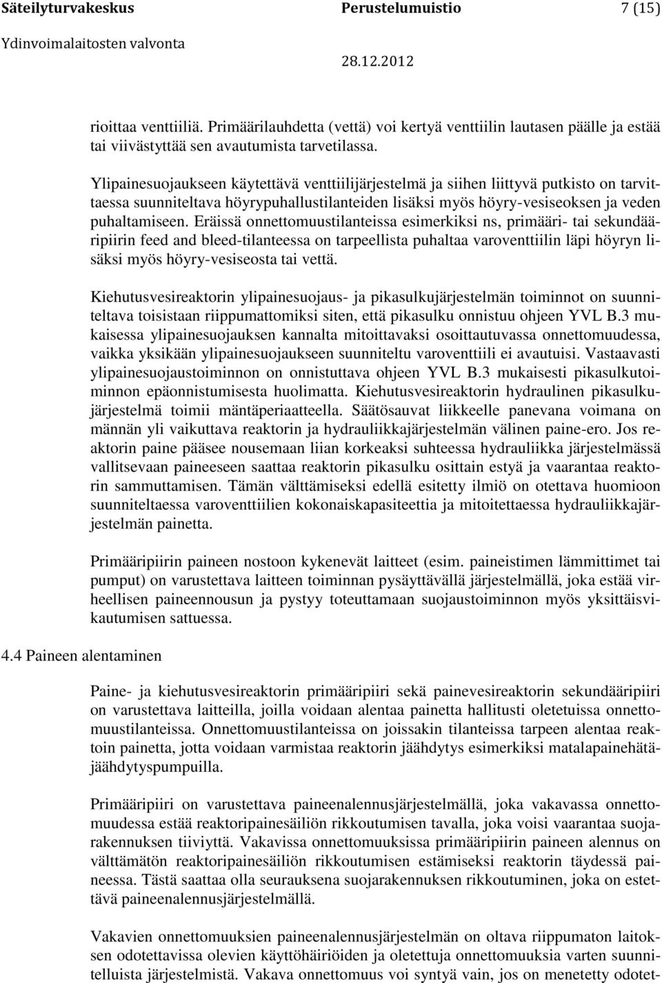 Ylipainesuojaukseen käytettävä venttiilijärjestelmä ja siihen liittyvä putkisto on tarvittaessa suunniteltava höyrypuhallustilanteiden lisäksi myös höyry-vesiseoksen ja veden puhaltamiseen.