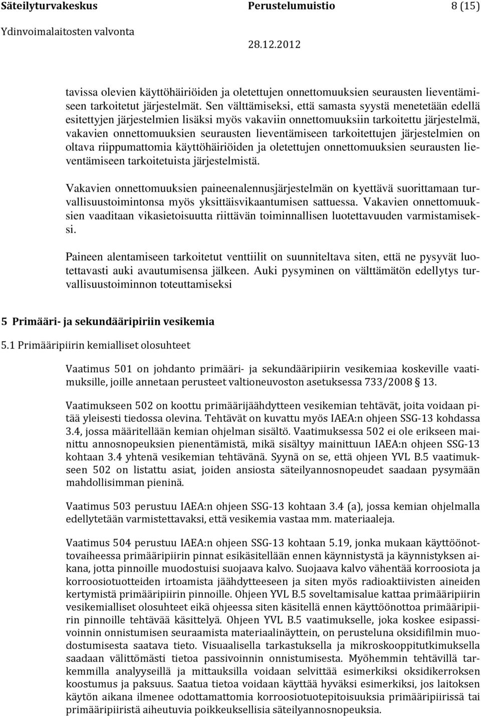 tarkoitettujen järjestelmien on oltava riippumattomia käyttöhäiriöiden ja oletettujen onnettomuuksien seurausten lieventämiseen tarkoitetuista järjestelmistä.